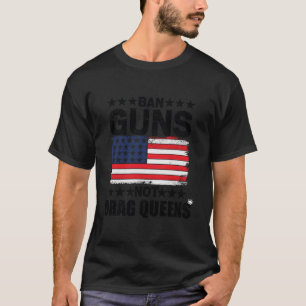 Ban Guns Not Drag Queens Drag Show Supporter Ameri T-Shirt