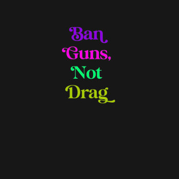 Ban Guns  Not Drag T-shirt by HumorUs at Zazzle