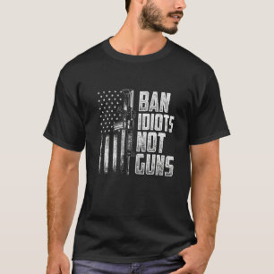 Ban Idiots Not Guns Gun Lover T-Shirt
