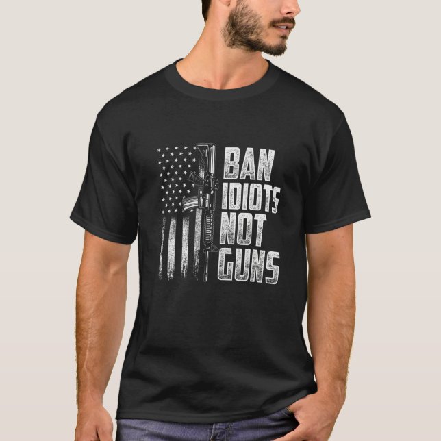 Ban Idiots Not Guns Gun Lover   T-Shirt (Front)