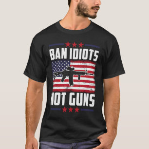 Ban Idiots Not Guns Second Amendment Gun Rights Gu T-Shirt