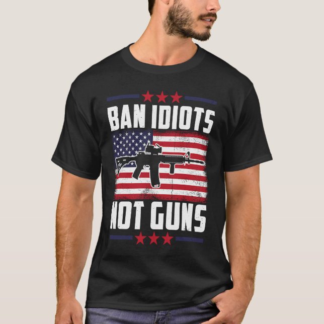 Ban Idiots Not Guns Second Amendment Gun Rights Gu T-Shirt (Front)