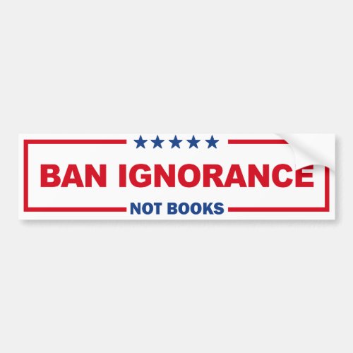 Ban Ignorance Not Books Bumper Sticker