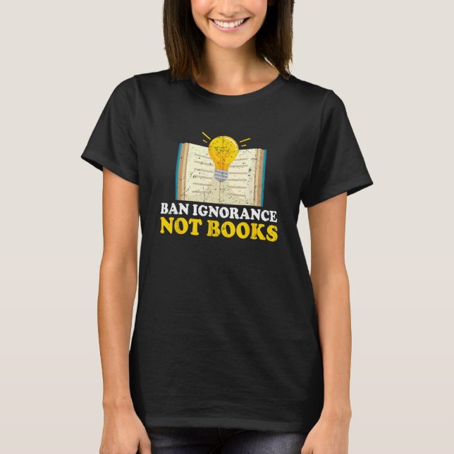 Ban Ignorance Not Books I Read Banned Books T-Shirt (Front)