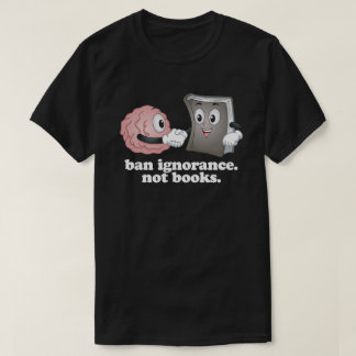 Ban Ignorance Not Books T-Shirt