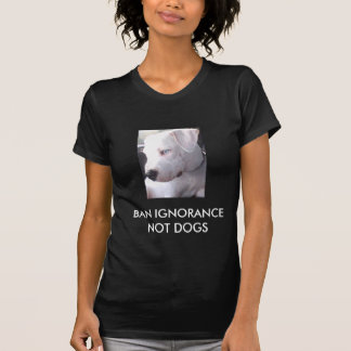 Ban Ignorance not dogs STOP BSL T-Shirt
