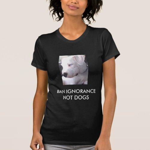 Ban Ignorance not dogs STOP BSL T_Shirt