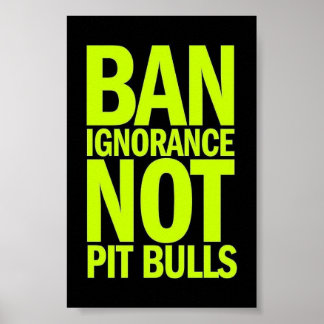BAN IGNORANCE NOT PIT BULLS DOGS CAUSES SHOUTOUTS POSTER