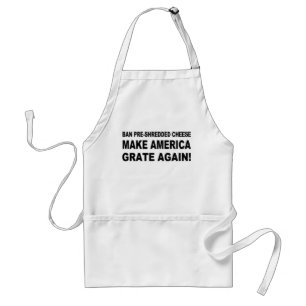 Ban Pre-Shredded Cheese Make America Grate Again Adult Apron
