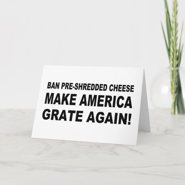 Ban Pre-Shredded Cheese Make America Grate Again. Card (Front)