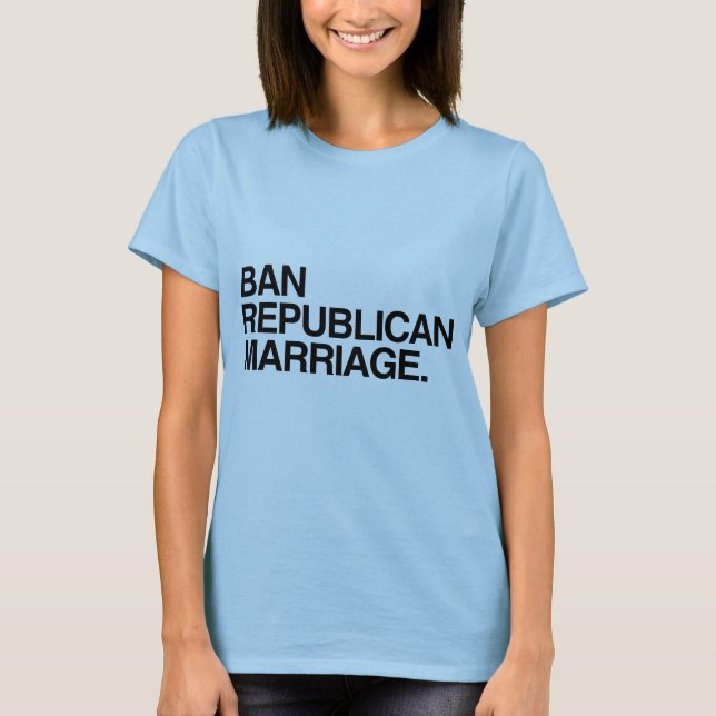BAN REPUBLICAN MARRIAGE -.png T-Shirt (Front)
