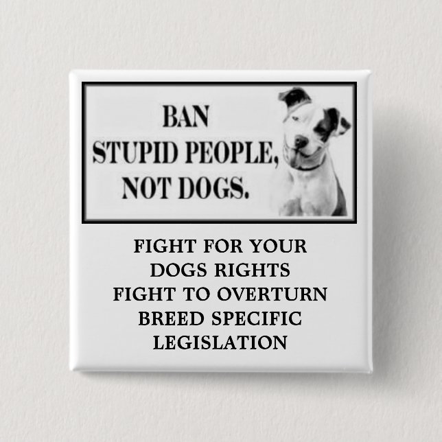 Ban Stupid People, Not Dogs Button (Front)