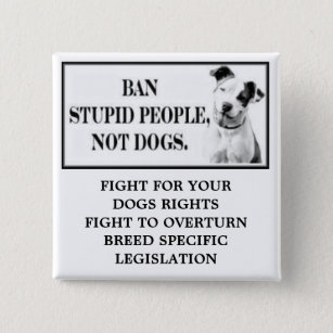 Ban Stupid People, Not Dogs Button