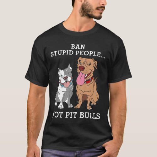 Ban Stupid People Not Pit Bulls Pitbull Gift New T_Shirt
