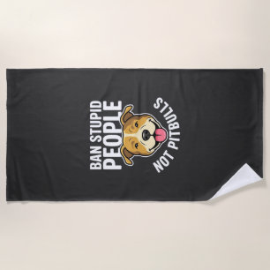 Ban Stupid People Not Pitbulls Dog Beach Towel