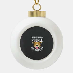 Ban Stupid People Not Pitbulls Dog Ceramic Ball Christmas Ornament