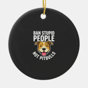 Ban Stupid People Not Pitbulls Dog Ceramic Ornament