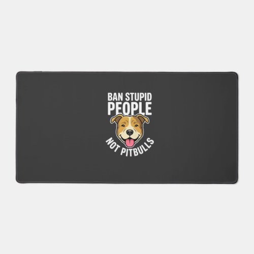 Ban Stupid People Not Pitbulls Dog Desk Mat