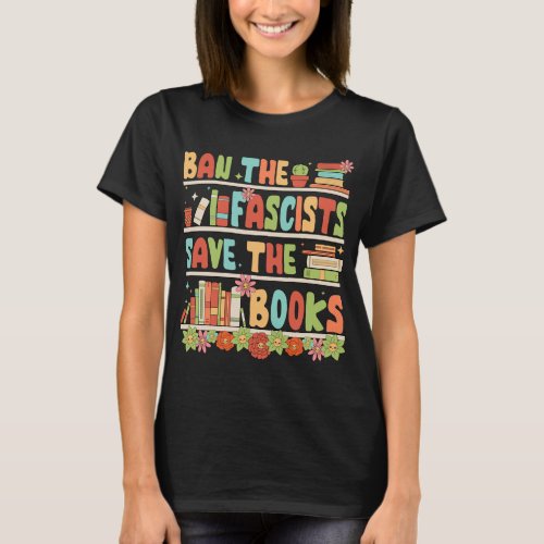 Ban The Fascists Save The Books Book Lover Gift T_Shirt