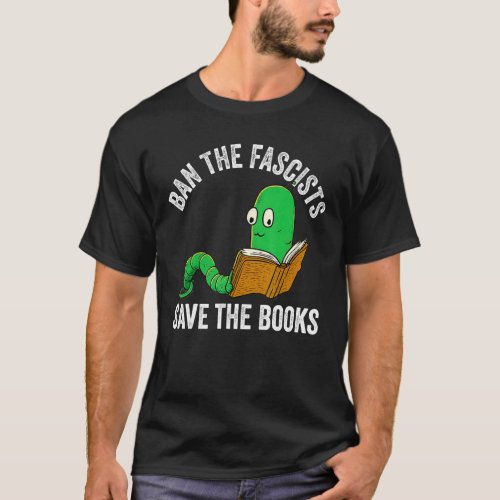 Ban The Fascists Save The Books  Book  Worm Nerd 1 T_Shirt