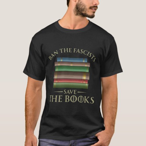 Ban The Fascists Save The Books Funny Book Lover W T_Shirt