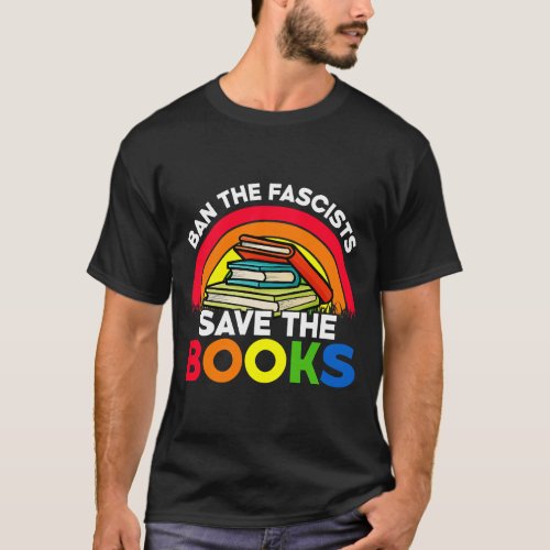 Ban The Fascists Save The Books Funny Book Lover W T_Shirt