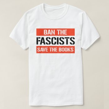 Ban The Fascists Save The Books T-shirt by Politicaltshirts at Zazzle