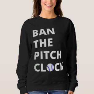Ban The Pitch Clock in Baseball  Show Your Support Sweatshirt