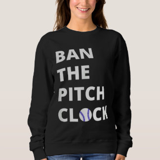 Ban The Pitch Clock in Baseball  Show Your Support Sweatshirt