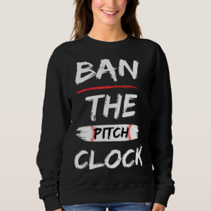 Ban The Pitch Clock in Baseball Show Your Support Sweatshirt