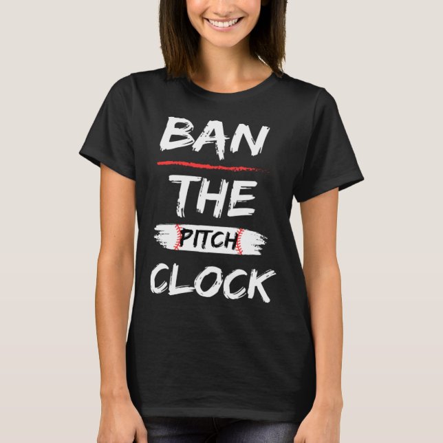 Ban The Pitch Clock in Baseball  Show Your Support T-Shirt (Front)