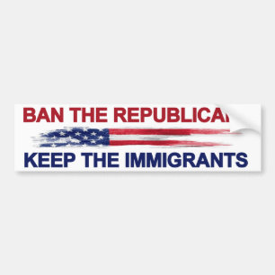 Ban the Republicans Keep the Immigrants Bumper Sticker