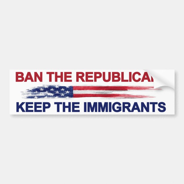 Ban the Republicans Keep the Immigrants Bumper Sticker (Front)