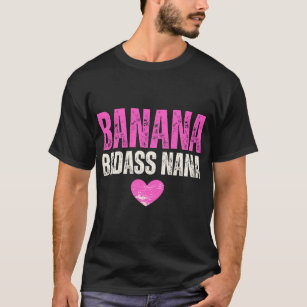 Banana Badass Nana Funny Grandmother Best Nanny Cu T-Shirt