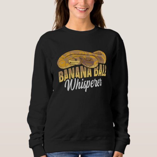 Banana Ball Whisperer Snake Ball Python Sweatshirt
