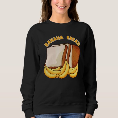 Banana Bread Slice Breadmaker Breads Sourdough Bak Sweatshirt