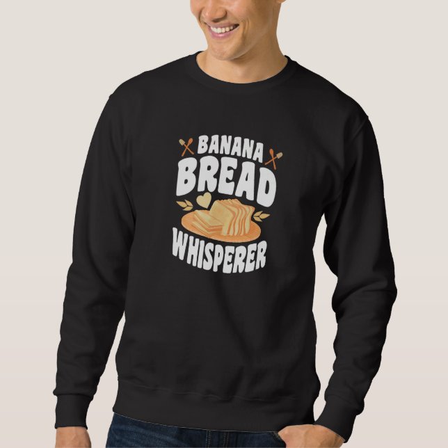 Banana Bread Whisperer  Bread Baker Bread Baking Sweatshirt (Front)