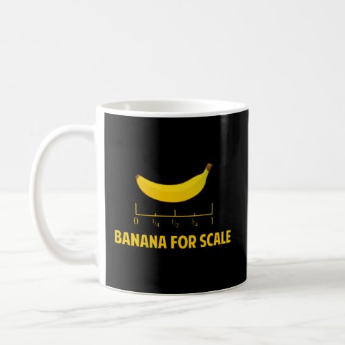 Banana For Scale  Coffee Mug