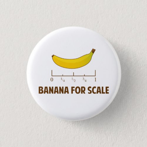 Banana For Scale Pinback Button