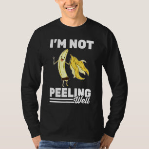 Banana   Im Not Peeling Well   Vegetarian   Vegan  T-Shirt