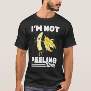 Banana Im Not Peeling Well Vegetarian Vegan T-Shirt