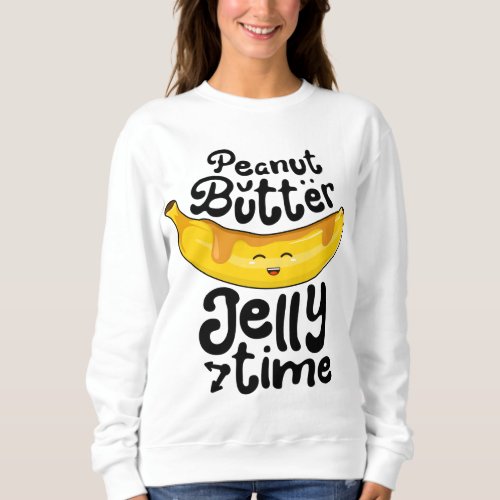 Banana Peanut Butter Jelly Time Funny Sweet Fruit  Sweatshirt