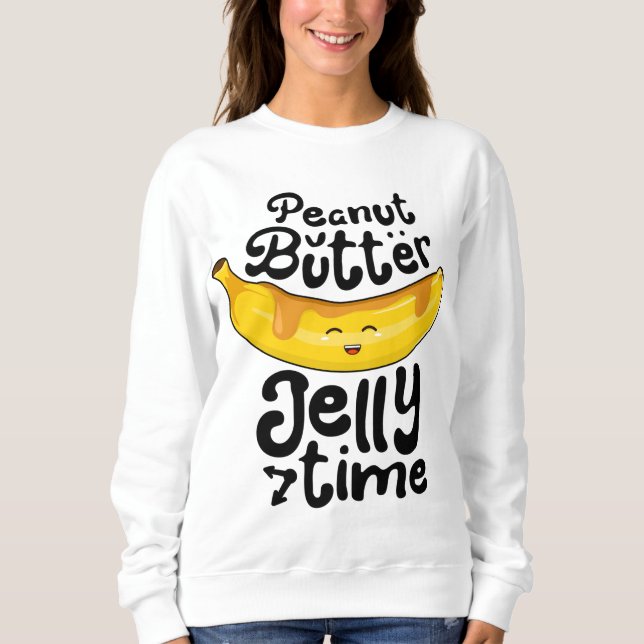 Banana Peanut Butter Jelly Time Funny Sweet Fruit  Sweatshirt (Front)