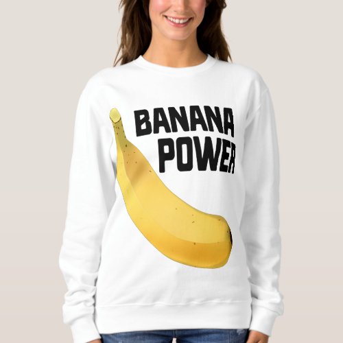 Banana Power Funny Yellow Riped Fruit Gift Sweatshirt