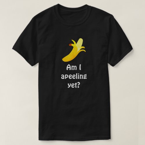 Banana Pun Humor _ Am I Apeeling Yet T_Shirt