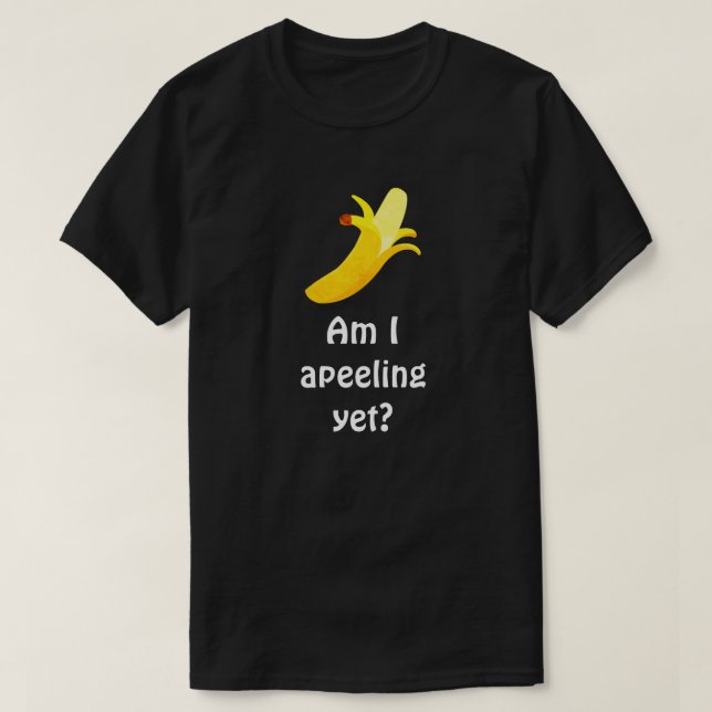 Banana Pun Humor - Am I Apeeling Yet? T-Shirt (Design Front)