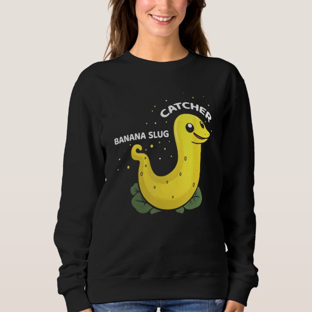 Banana Slug Catcher Quote for Snail Catcher 11 Sweatshirt (Front)