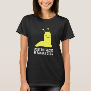 Banana Slug Easily Distracted By Banana Slug T-Shirt