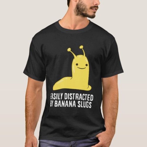 Banana Slug Easily Distracted By Banana Slug T_Shirt