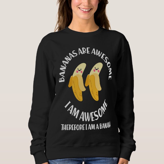 Bananas Are Awesome I'm A Banana  Gag Sweatshirt (Front)